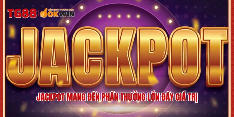 Jackpot mang đến phần thưởng lớn đầy giá trị