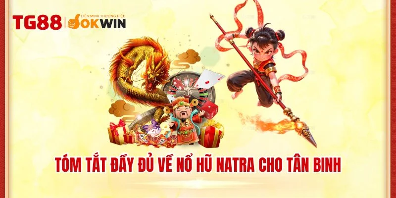 Tóm tắt đầy đủ về nổ hũ Natra cho tân binh